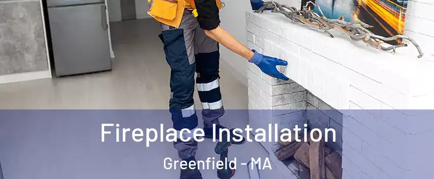  Fireplace Installation Greenfield - MA
