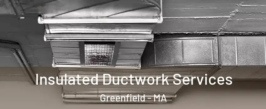  Insulated Ductwork Services Greenfield - MA